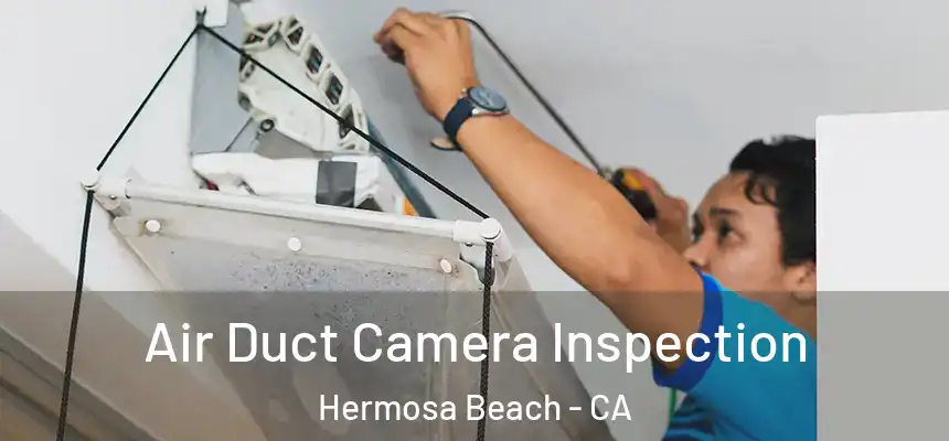 Air Duct Camera Inspection Hermosa Beach - CA