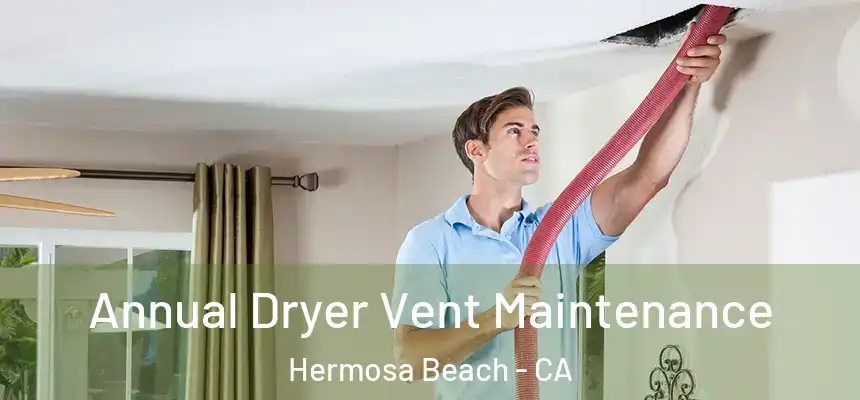 Annual Dryer Vent Maintenance Hermosa Beach - CA