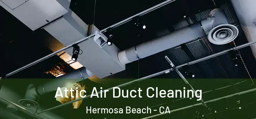Attic Air Duct Cleaning Hermosa Beach - CA