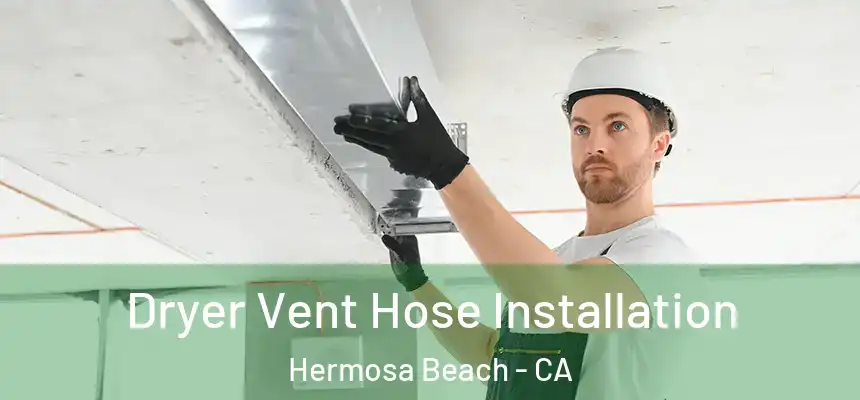  Dryer Vent Hose Installation Hermosa Beach - CA