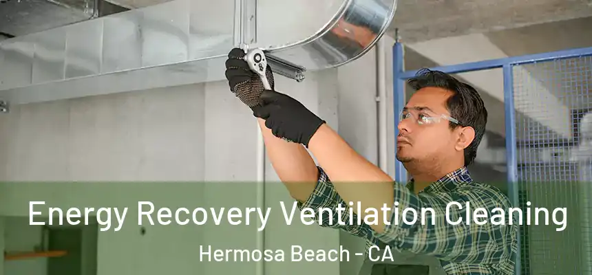 Energy Recovery Ventilation Cleaning Hermosa Beach - CA