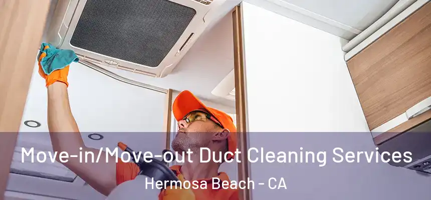  Move-in/Move-out Duct Cleaning Services Hermosa Beach - CA