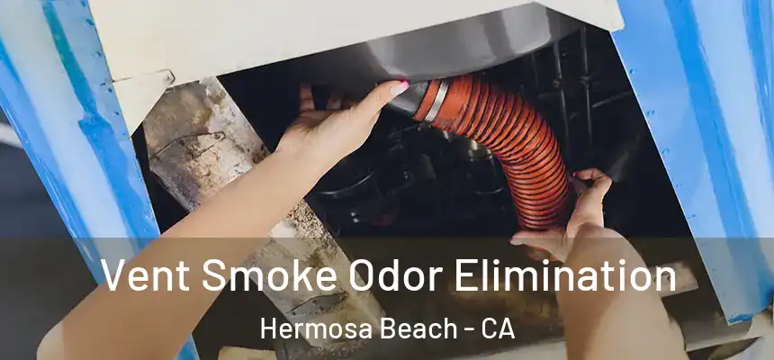 Vent Smoke Odor Elimination Hermosa Beach - CA